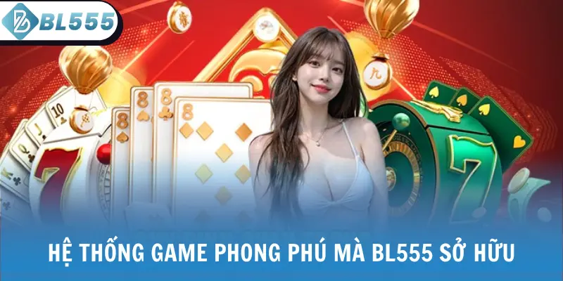 Hệ thống game phong phú mà BL555 sở hữu