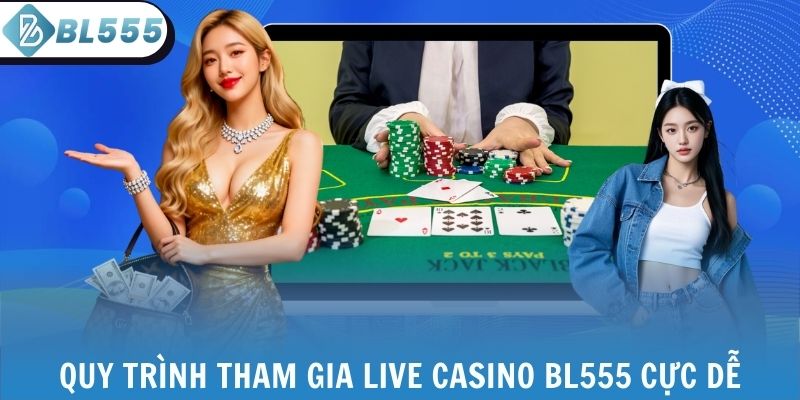Quy trình tham gia live casino BL555 cực dễ