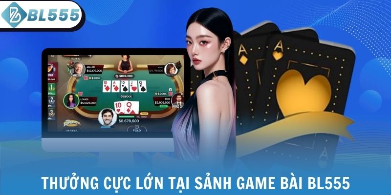 Thưởng cực lớn tại sảnh game bài BL555